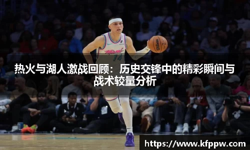 热火与湖人激战回顾：历史交锋中的精彩瞬间与战术较量分析