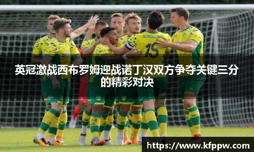 英冠激战西布罗姆迎战诺丁汉双方争夺关键三分的精彩对决