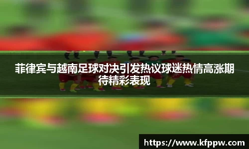 菲律宾与越南足球对决引发热议球迷热情高涨期待精彩表现