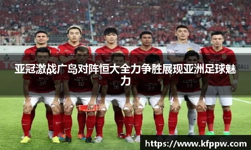 亚冠激战广岛对阵恒大全力争胜展现亚洲足球魅力